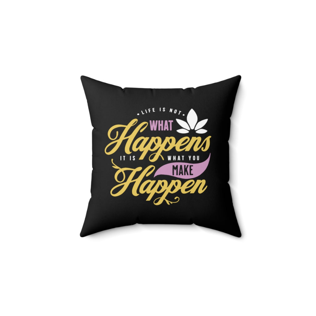 Life is What You Make Happen Spun Polyester Square Pillow